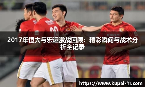 2017年恒大与宏运激战回顾：精彩瞬间与战术分析全记录