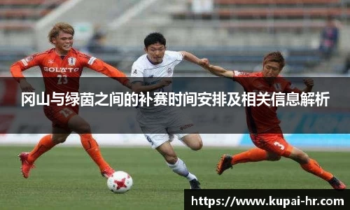 冈山与绿茵之间的补赛时间安排及相关信息解析