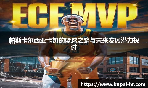 帕斯卡尔西亚卡姆的篮球之路与未来发展潜力探讨